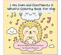 I Am Calm and Confident: A Mindful Coloring Book for Kids: 50 Cute Pages with Affirmations for Peaceful Moments
