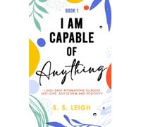 I Am Capable of Anything: 1,500+ Daily Affirmations to Boost Self-Love, Self-Esteem and Positivity (I Am Capable Project)