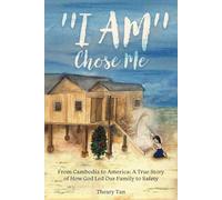 "I AM" Chose Me: From Cambodia to America: A True Story of How God Led Our Family to Safety