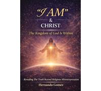 “I AM” & CHRIST The Kingdom Of God Is Within: Revealing The Truth Beyond Religious Misinterpretation ("I AM" By HG)
