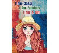 I Am Classy, I Am Fabulous, I Am a GIRL: A thought provoking daily 10-minute guided journal for teenage girls looking for inspiration to write daily ... and how they truly feel about everyday life.