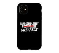 I Am Completely Unstable Funny Sarcastic Unstoppable Humor Case for iPhone 11