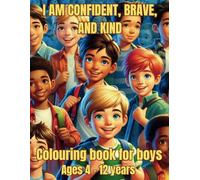 I AM CONFIDENT, BRAVE AND KIND: Unstoppable Me: Colouring the Path to Courage and Kindness For Boys Aged 4 - 12 Years Old