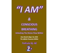 “I AM” & Conscious Breathing: Unlocking The Divine Flow Within: How Breath Aligns You With The Infinite Presence Within ("I AM" By HG)