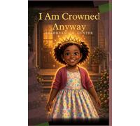 I AM CROWNED ANYWAY: A Story About Knowing Your Worth Before the World Tries to Tell You What It Is. (The Crowned Ecosystem: Children's Editions)