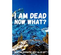 I am Dead, Now What? Important Information About all my life: About My Belongings, Business, Affairs and Wishes. A helpful Peace of Mind planner to ... Difficult Time After You're Gone 6 x 9 inches