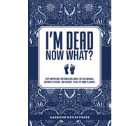 I Am Dead Now What?: Very Important Information About My Belongings,Business Affairs,And Wishes,Peace Of Mind Planner