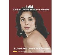 I Am Delilah Jones Aka Doris Gohlke: I Lived and Loved As I Pleased