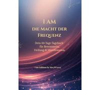I AM - Die Macht der Frequenz: Dein 60 Tage-Journal für Bewusstsein, Heilung und Manifestation