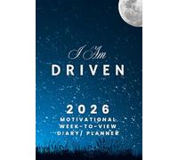 I Am Driven - The 2026 Motivational Week-to-View Diary / Planner: - Schedule Meetings | Track Goals | Organise Your Life | Capture Daily Reflections And Moments Of Inspiration.