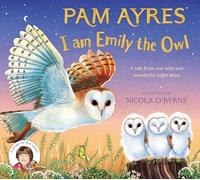 I am Emily the Owl: A tale from our wild and wonderful night skies: 3 (Pam Ayres' Animal Stories, 3)