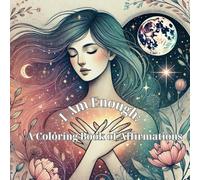 I am Enough: A Coloring Book of Affirmations: A Beautiful Collection of Positive Affirmations & Mindful Art to Inspire Confidence and Joy