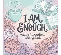 I Am Enough: Positive Affirmations Coloring Book for Women - Bold and Easy Self Care Designs for Anxiety Relief, Mindfulness, and Relaxation