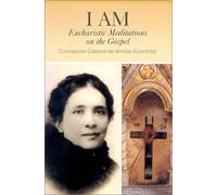 I Am: Eucharistic Meditations on the Gospel (Venerable Concepcion Cabrera De Armida)