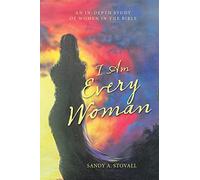 I Am Every Woman: AN IN-DEPTH STUDY OF WOMEN IN THE BIBLE