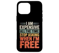 I Am Expensive All The Time Stop Asking When I'm Free Case for iPhone 16 Pro Max