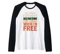I Am Expensive All The Time Stop Asking When I'm Free Raglan Baseball Tee