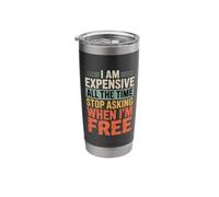 I Am Expensive All The Time Stop Asking When I'm Free Stainless Steel Insulated Tumbler