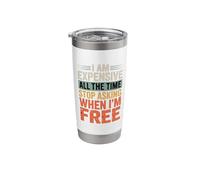 I Am Expensive All The Time Stop Asking When I'm Free Stainless Steel Insulated Tumbler
