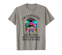 I Am Expensive All The Time Stop Asking When I'm Free T-Shirt