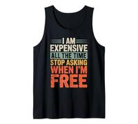 I Am Expensive All The Time Stop Asking When I'm Free Tank Top
