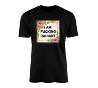 I Am F*cking Radiant T-Shirt - Novelty Joke Funny Rude Quote Saying Swearing Roses Girly Feminine Gifts Presents Birthday Women Top Tee Clothing Organic Cotton (Black, Large)