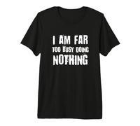 I am Far Too Busy Doing Nothing Tee Funny Gift for Slackers Premium T-Shirt