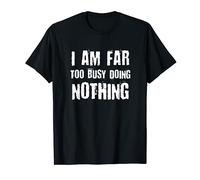 I am Far Too Busy Doing Nothing Tee Funny Gift for Slackers T-Shirt