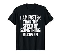 I Am Faster Than The Speed Of Something Slower Fun T-Shirts