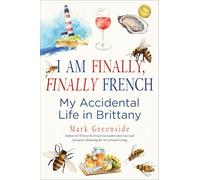 I Am Finally, Finally French: My Accidental Life in Brittany