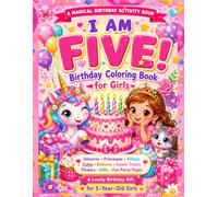 I Am Five! Birthday Coloring Book for Girls: A Magical Birthday Activity Book with Cute Unicorns, Princesses, Kittens, Cakes, Balloons, Sweet Treats, ... Birthday Coloring Book Collection For Kids)