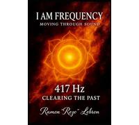 I Am Frequency Moving Through Sound 417 Hz: Book 2 Clearing the Past (I Am Frequency Series)