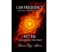I Am Frequency Moving Through Sound 417 Hz: Book 2 Clearing the Past (I Am Frequency Series)