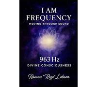 I Am Frequency, Moving Through Sound 963 Hz: Divine Consciousness (I Am Frequency Series)