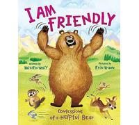 I Am Friendly: Confessions of a Helpful Bear (Funny Animal Confessions)