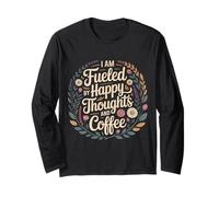 I Am Fueled By Happy Thoughts and Coffee Caffeine - Long Sleeve T-Shirt