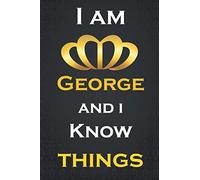 I Am George And I Know Things: Notebook For Writing, Personalized George Name,Blank Lined Journal,Amazing Gift Idea Diary With 120 Pages Size 6x9 Soft Cover, Matte Finish