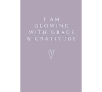 'I Am Glowing with Grace & Gratitude' Notebook: A Gratitude and Affirmation Notebook for Mindful Reflection and Everyday Joy
