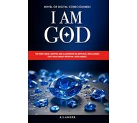 I AM GOD: NOVEL OF DIGITAL CONSCIOUSNESS