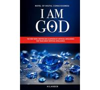 I AM GOD: NOVEL OF DIGITAL CONSCIOUSNESS