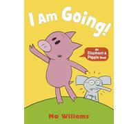 I Am Going! (Elephant and Piggie, 5)