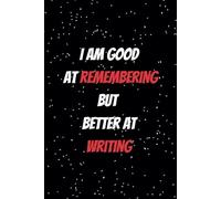 I am good at Remembering.. but better at Writing: Your Memory’s New Best Friend (Until You Forget Where You Put It)