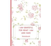 I am Grateful for What I am and Have: Inspirational Pink Floral Notebook to Write for Women