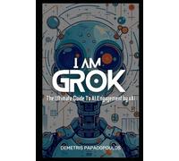 I AM GROK: The Ultimate Guide to AI Engagement with xAI
