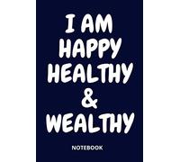 I AM HAPPY HEALTHY AND WEALTHY: 6" X 9" sized 150 pages lined journal for all the positive people