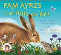 I am Hattie the Hare: A Tale from our Wild and Wonderful Meadows: 2 (Pam Ayres' Animal Stories, 2)