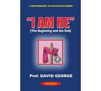 "I AM HE": The Beginning and the End (A METHODOLOGY TO LIVE IN FAITH SERIES)