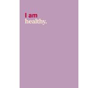 I Am Healthy - Lined Wellness Manifestation Journal - Notebook For Daily Affirmations: Notebook for Health, Healing & Routines | Powerful "I Am" ... 120 Lined Pages | Manifestation On The Cover