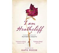 I Am Heathcliff: Stories Inspired by Wuthering Heights