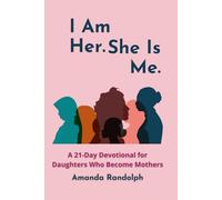 I Am Her. She Is Me.: A 21-Day Devotional for Daughters Who Became Mothers